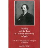Painting And The Turn To Cultural Modernity in Spain The Time of Eugenio Lucas Velazquez (1850-1870)