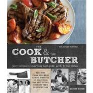 Williams-Sonoma the Cook and the Butcher : Enticing Recipes for Everyday Beef, Pork, Lamb, and Veal Dishes, Plus Tips and Tricks from America's Favorite Butchers