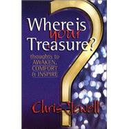 Where Is Your Treasure? : Thoughts to Awaken, Comfort, and Inspire