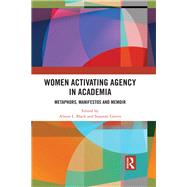 Women Activating Agency in Academia: Metaphors, Manifesto and Memoir