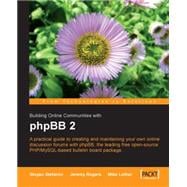 Building Online Communities with PhpBB 2 : A Practical Guide to Creating and Maintaining Online Discussion Forums with phpBB, the Leading Free Open Source PHP/MySQL-based Bulletin Board