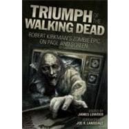 Triumph of The Walking Dead Robert Kirkman's Zombie Epic on Page and Screen