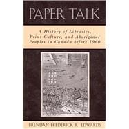 Paper Talk: A History of Libraries, Print Culture, and Aboriginal Peoples in Canada before 1960