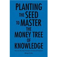 Planting the Seed to Master the Money Tree of Knowledge : Discover the True Principle of Financial Freedom!