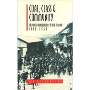 Coal, Class & Community The United Mineworkers of New Zealand, 1880–1960