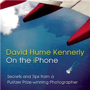 David Hume Kennerly On the iPhone Secrets and Tips from a Pulitzer Prize-winning Photographer