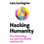 Hacking Humanity A Guide to Personalised, Predictive, Preventative Future Health