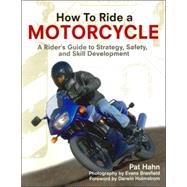 How to Ride a Motorcycle : A Rider's Guide to Strategy, Safety, and Skill Development