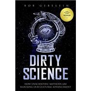 Dirty Science How Unscientific Methods Are Blocking Our Cultural Advancement