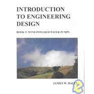 Introduction to Engineering Design Bk. 5 : Wind Powered Water Pumps