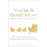 You're a Good Mom and Your Kids Arent So Bad Either