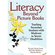 Literacy Beyond Picture Books : Teaching Secondary Students with Moderate to Severe Disabilities