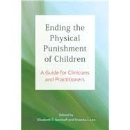 Ending the Physical Punishment of Children A Guide for Clinicians and Practitioners