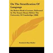 On the Stratification of Language : Sir Robert Rede's Lecture, Delivered in the Senate House Before the University of Cambridge (1868)