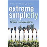 Extreme Simplicity A Guide to Urban Homesteading