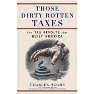 Those Dirty Rotten taxes The Tax Revolts that Built America