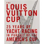 The Louis Vuitton Cup 25 Years of Yacht Racing in Pursuit of the America's Cup