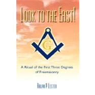 Look To The East!: A Ritual Of The First Three Degrees Of Freemasonry,9781417911141