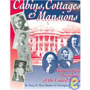 Cabins, Cottages and Mansions : Homes of the Presidents of the United States