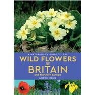 A Naturalist's Guide to Wild Flowers of Britain & Northern Europe