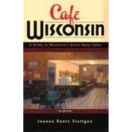 Cafe Wisconsin : A Guide to Wisconsin's Down-Home Cafes