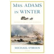 Mrs. Adams in Winter A Journey in the Last Days of Napoleon