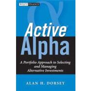 Active Alpha : A Portfolio Approach to Selecting and Managing Alternative Investments