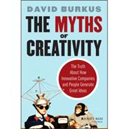 The Myths of Creativity The Truth About How Innovative Companies and People Generate Great Ideas