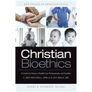 Christian Bioethics A Guide for Pastors, Health Care Professionals, and Families