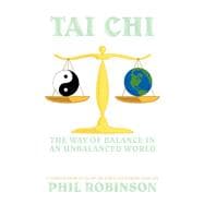 Tai Chi: the Way of Balance in an Unbalanced World : A Complete Guide to Tai Chi and How It Can Stabilize You Life