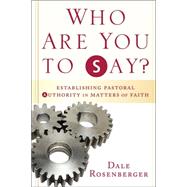 Who Are You to Say? : Establishing Pastoral Authority in Matters of Faith