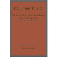 Preparing to Die: The Last, Most Important Thing You Will Ever Do