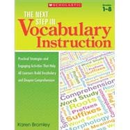 The The Next Step in Vocabulary Instruction Practical Strategies and Engaging Activities That Help All Learners Build Vocabulary and Deepen Comprehension