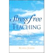 Stress Free Teaching: A Practical Guide to Tackling Stress in Teaching, Lecturing and Tutoring