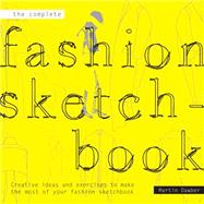The Complete Fashion Sketchbook Creative Ideas and Exercises to Make the Most of Your Fashion Sketchbook
