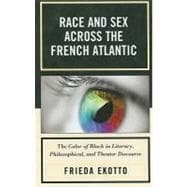 Race and Sex across the French Atlantic The Color of Black in Literary, Philosophical and Theater Discourse