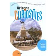 Arizona Curiosities, 2nd; Quirky Characters, Roadside Oddities & Other Offbeat Stuff