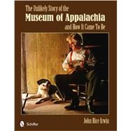 The Unlikely Story of the Museum of Appalachia and How It Came to Be