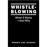 Whistleblowing: When it Works - and Why