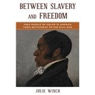 Between Slavery and Freedom Free People of Color in America From Settlement to the Civil War