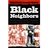 Black Neighbors : Race and the Limits of Reform in the American Settlement House Movement, 1890-1945