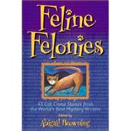 Feline Felonies 43 Cat Crime Stories from the World's Best Mystery Writers