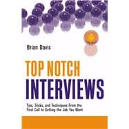 Top Notch Interviews : Tips, Tricks, and Techniques from the First Call to Getting the Job You Want
