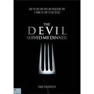 The Devil Served My Dinner: How You Can Turn Trials and Persecutions Into a Ladder to Climb to Your Success
