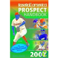 Baseball America 2007 Prospect Handbook; The Comprehensive Guide to Rising Stars from the Definitive Source on Prospects