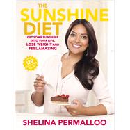 The Sunshine Diet Get Some Sunshine into Your Life, Lose Weight and Feel Amazing – Over 120 Delicious Recipes