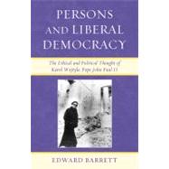 Persons and Liberal Democracy The Ethical and Political Thought of Karol Wojtyla/John Paul II