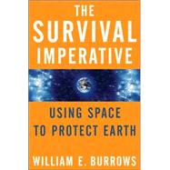 The Survival Imperative; Using Space to Protect Earth