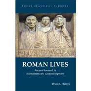 Roman Lives Ancient Roman Life Illustrated by Latin Inscriptions