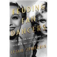 Feuding Fan Dancers Faith Bacon, Sally Rand, and the Golden Age of the Showgirl